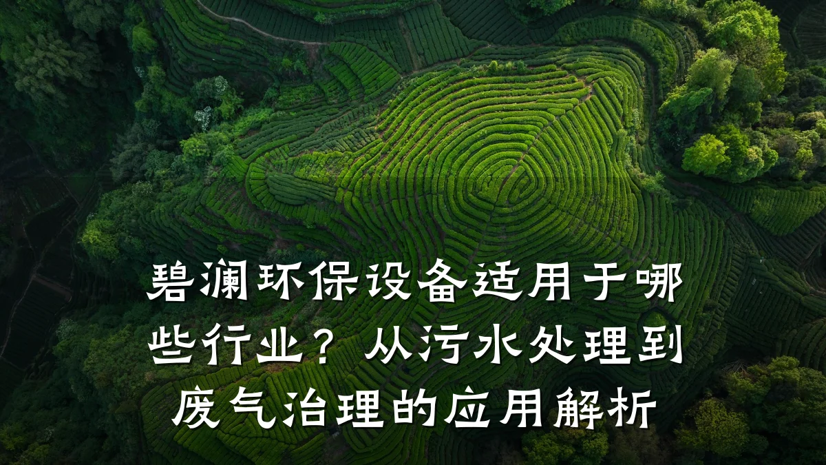 碧澜环保设备适用于哪些行业?从污水处理到废气治理的应用解析