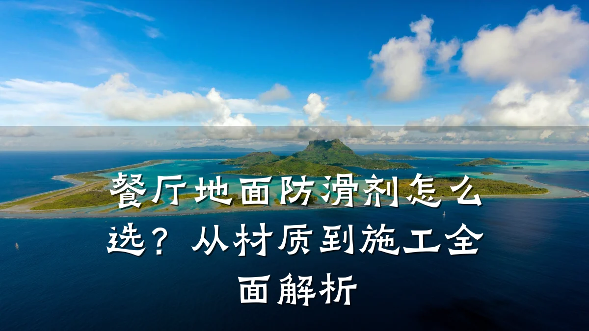 餐厅地面防滑剂怎么选？从材质到施工全面解析