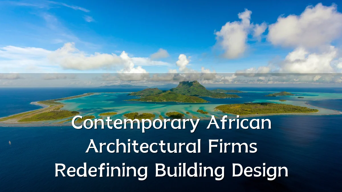 Contemporary African Architectural Firms Redefining Building Design