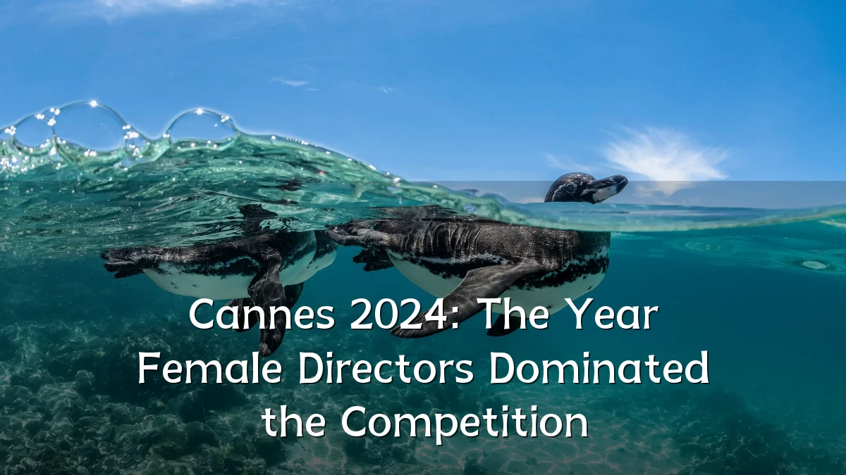 Cannes 2024: The Year Female Directors Dominated the Competition
