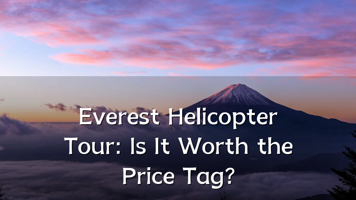 Everest Helicopter Tour: Is It Worth the Price Tag?
