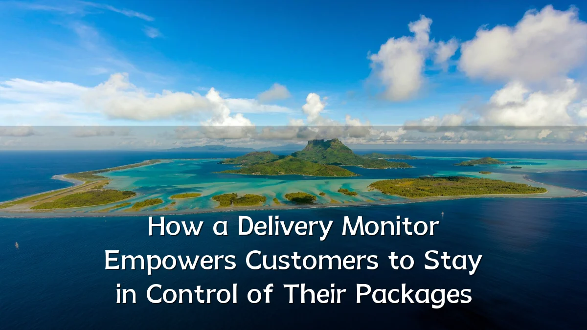 How a Delivery Monitor Empowers Customers to Stay in Control of Their Packages