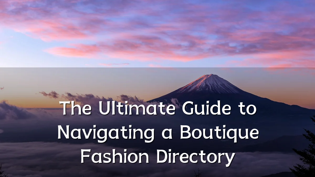 The Ultimate Guide to Navigating a Boutique Fashion Directory
