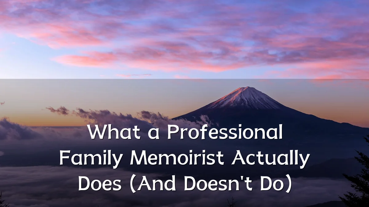 What a Professional Family Memoirist Actually Does (And Doesn't Do)