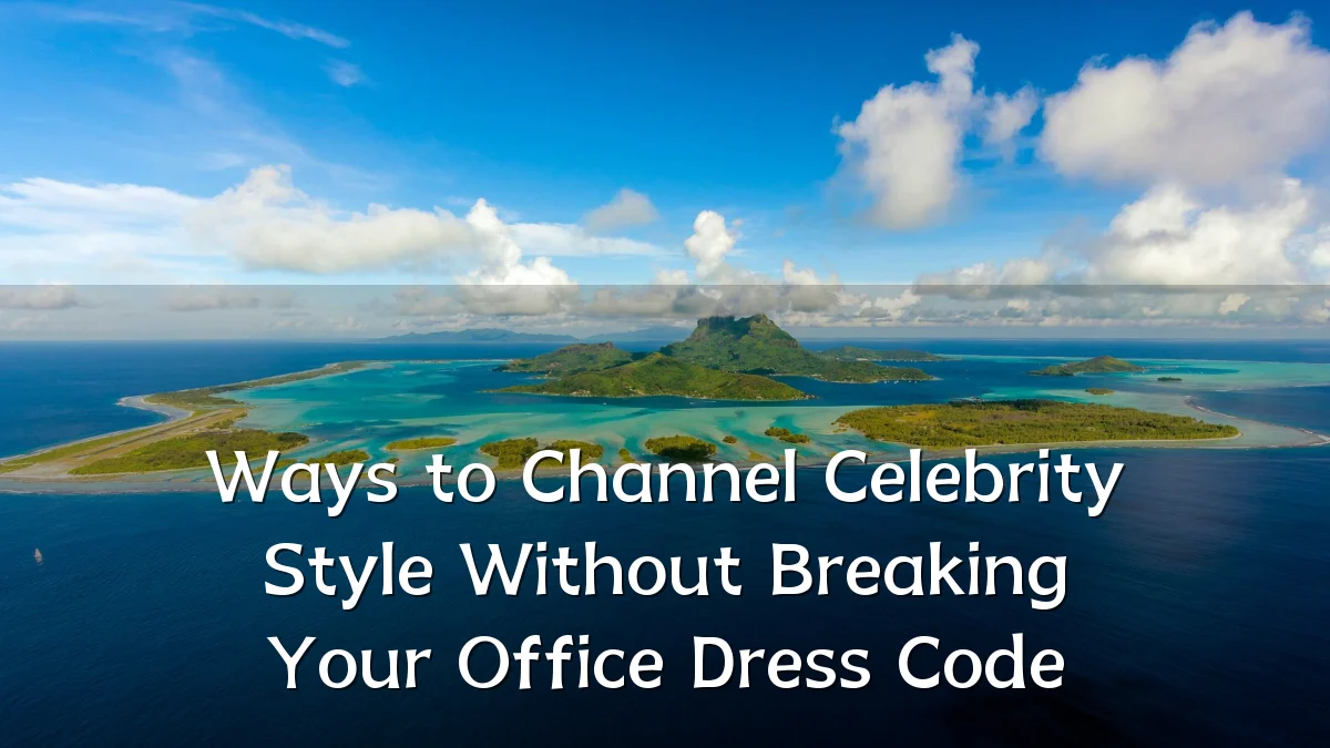 Ways to Channel Celebrity Style Without Breaking Your Office Dress Code