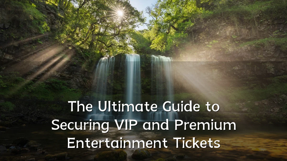 The Ultimate Guide to Securing VIP and Premium Entertainment Tickets