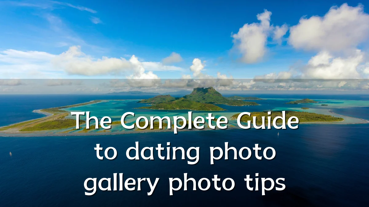 The Complete Guide to dating photo gallery photo tips