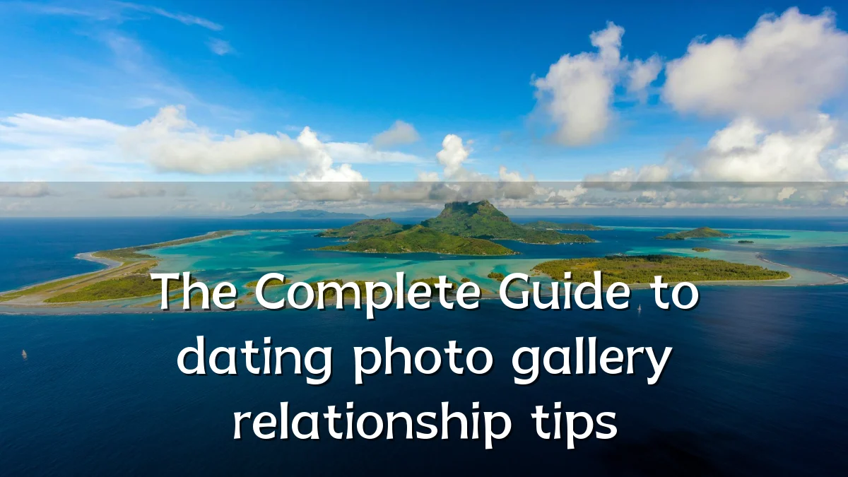 The Complete Guide to dating photo gallery relationship tips