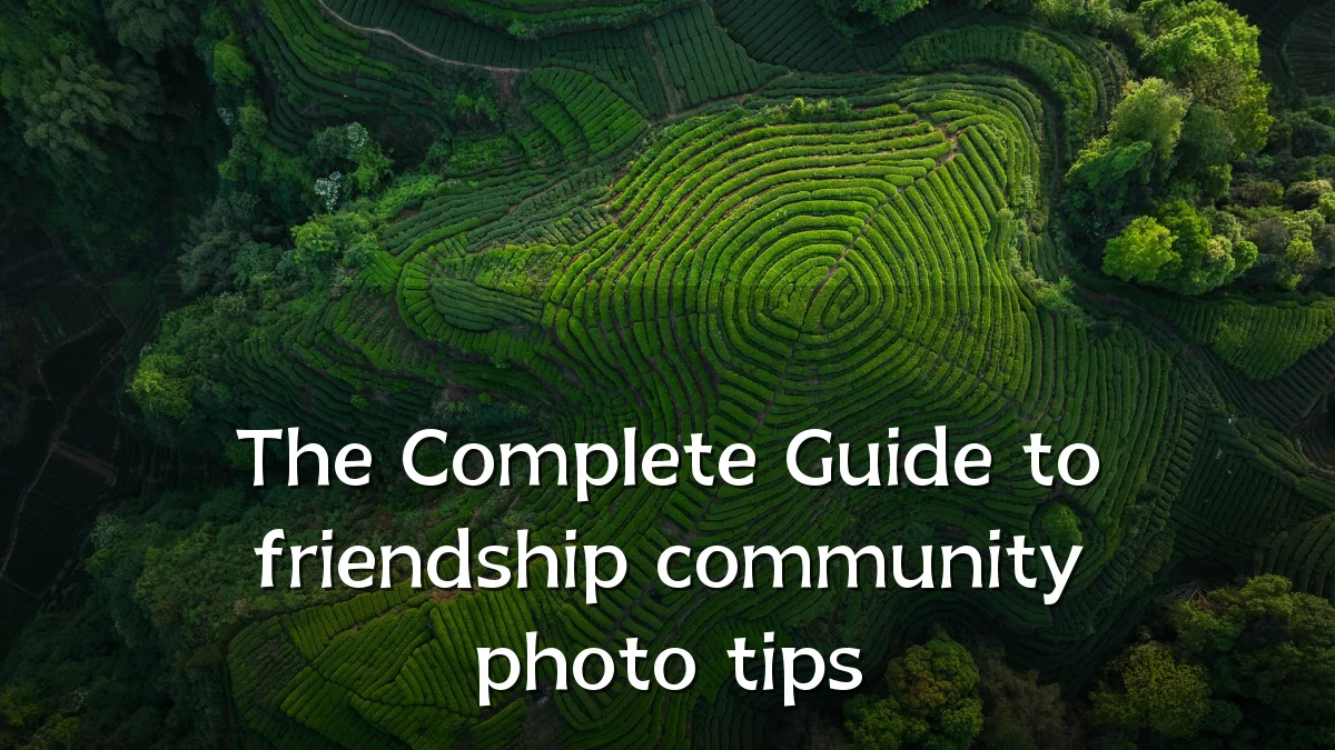 The Complete Guide to friendship community photo tips
