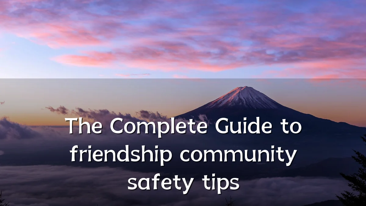 The Complete Guide to friendship community safety tips
