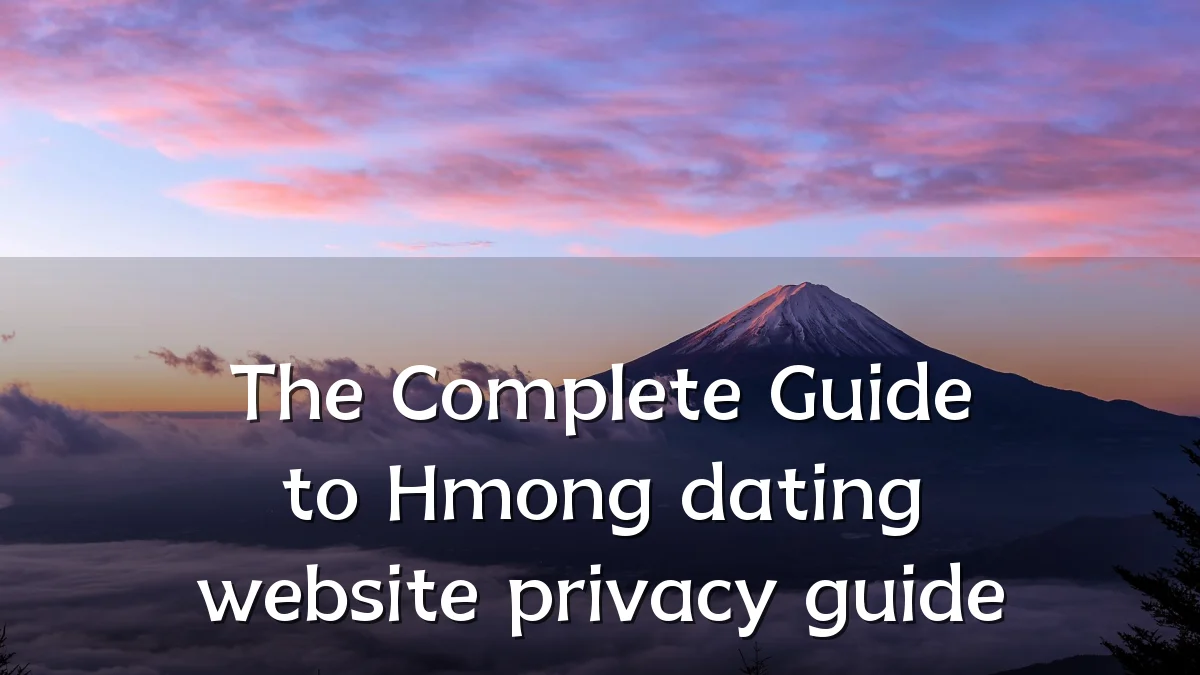 The Complete Guide to Hmong dating website privacy guide