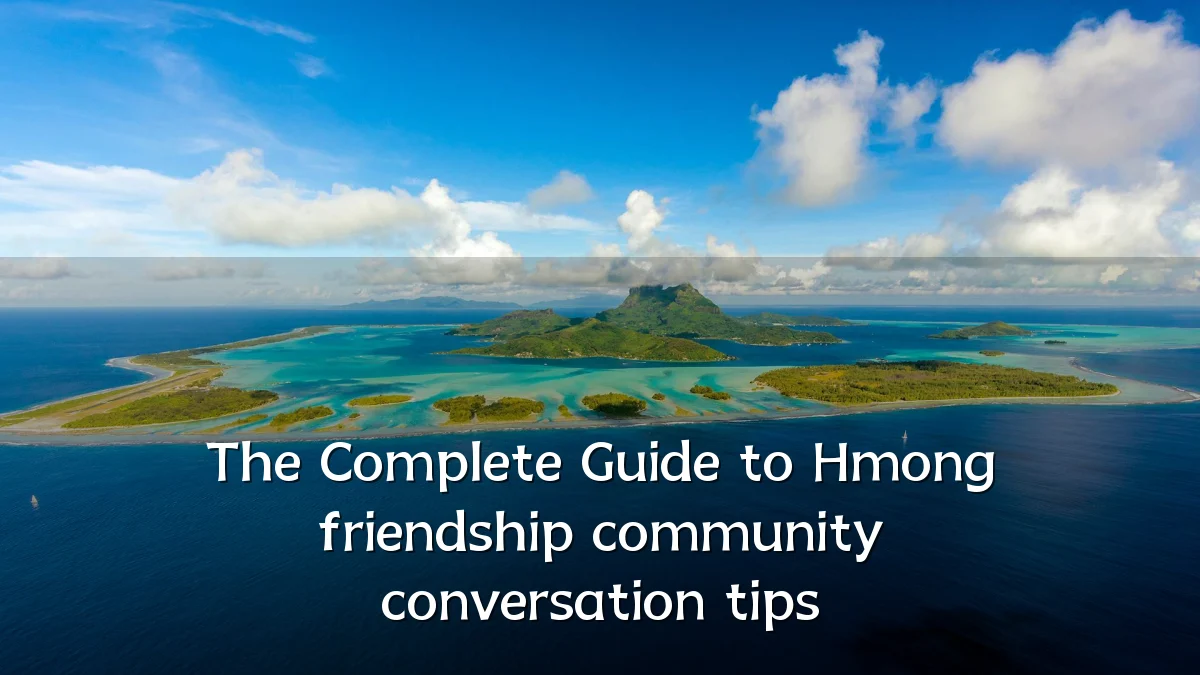 The Complete Guide to Hmong friendship community conversation tips