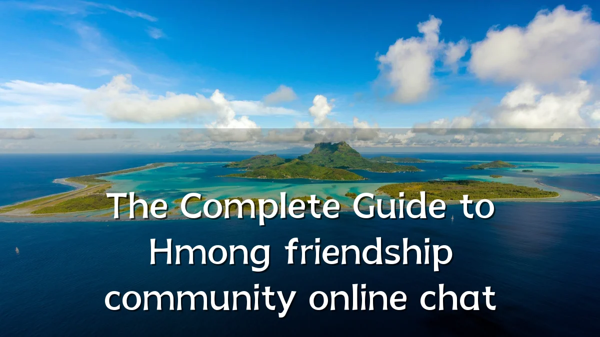 The Complete Guide to Hmong friendship community online chat