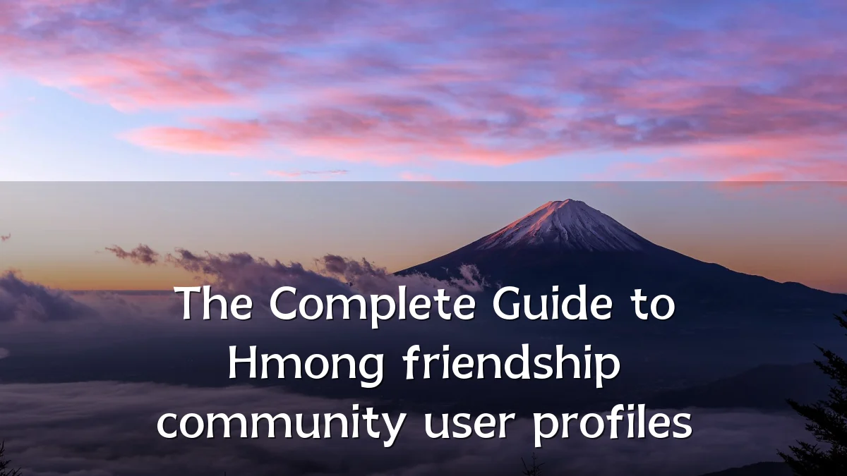The Complete Guide to Hmong friendship community user profiles