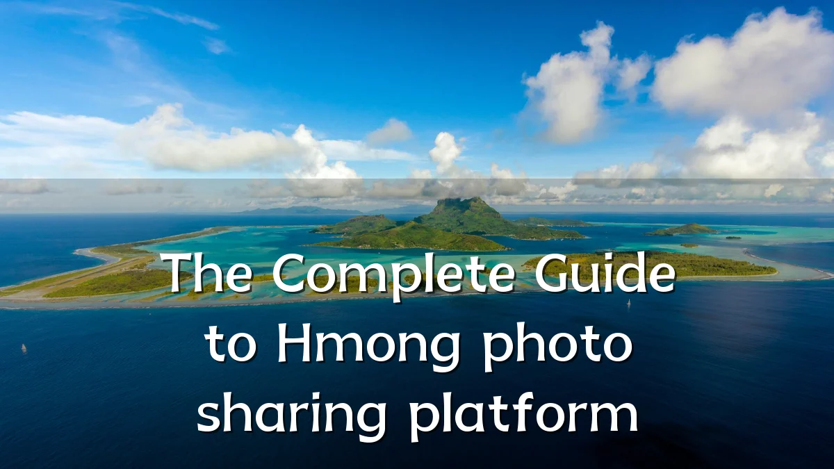 The Complete Guide to Hmong photo sharing platform
