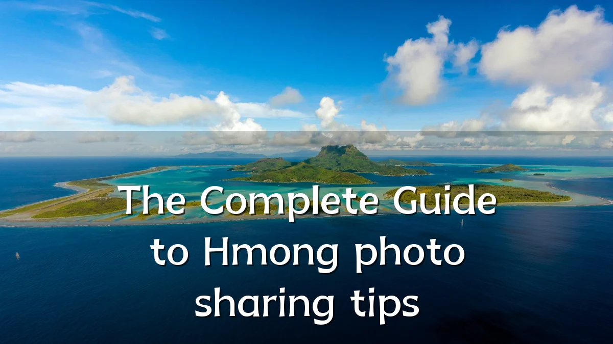 The Complete Guide to Hmong photo sharing tips