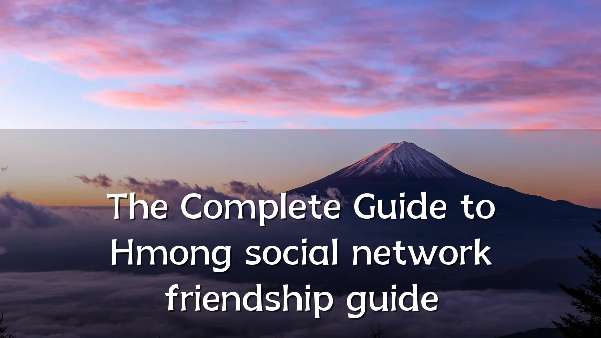 The Complete Guide to Hmong social network friendship guide