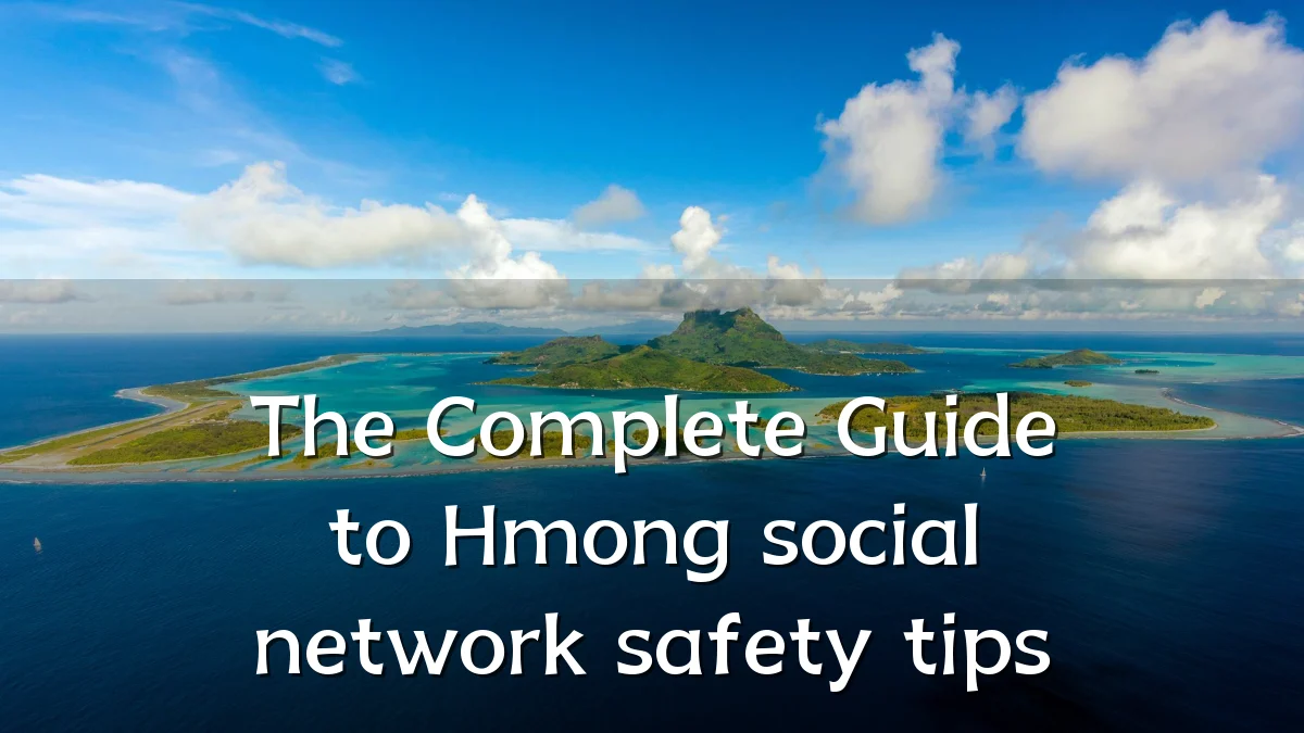 The Complete Guide to Hmong social network safety tips