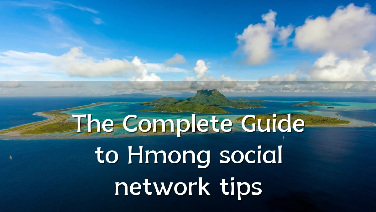 The Complete Guide to Hmong social network tips