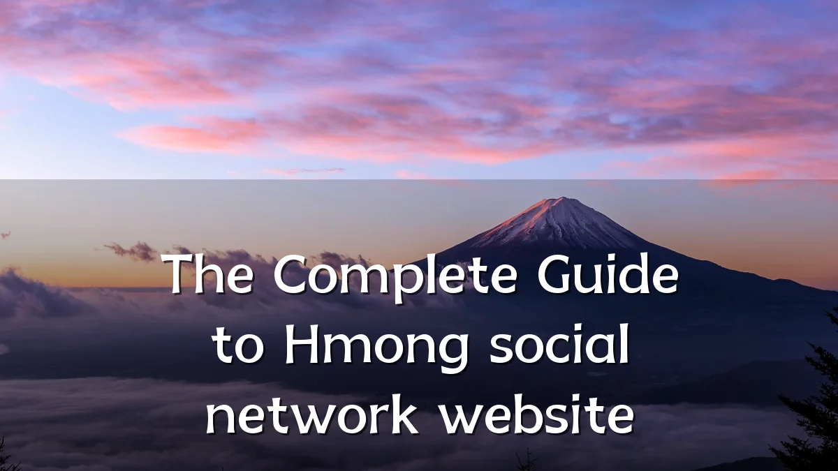 The Complete Guide to Hmong social network website