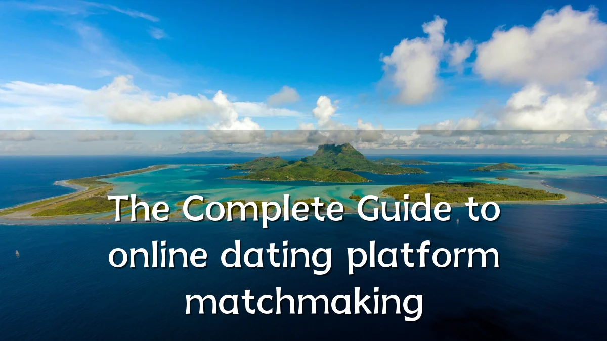 The Complete Guide to online dating platform matchmaking