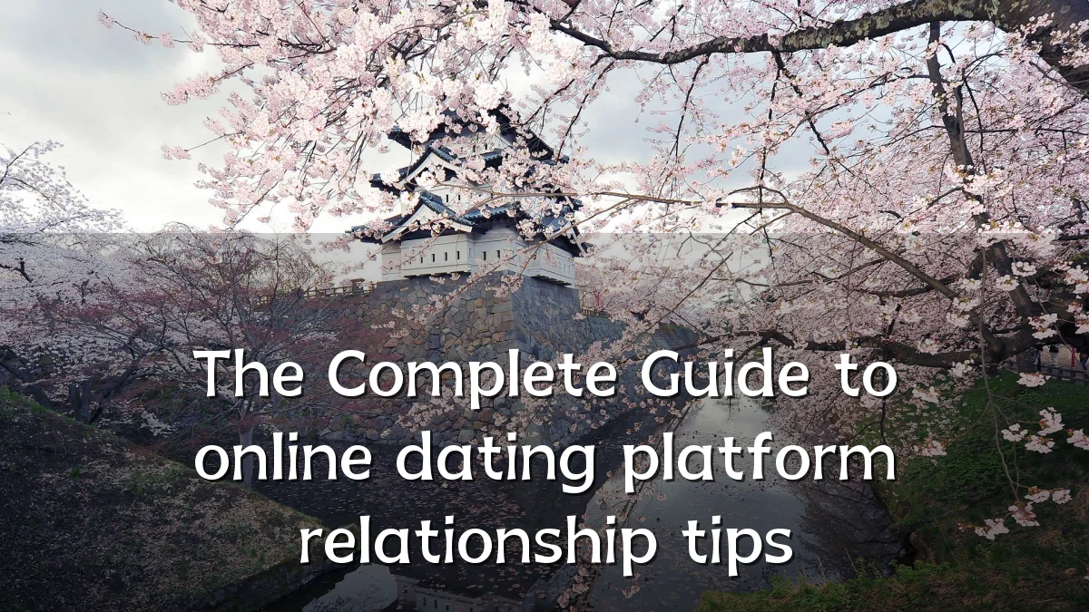 The Complete Guide to online dating platform relationship tips