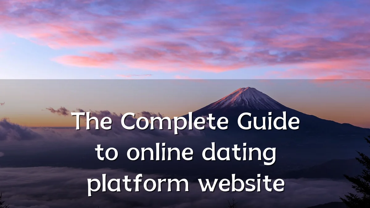The Complete Guide to online dating platform website