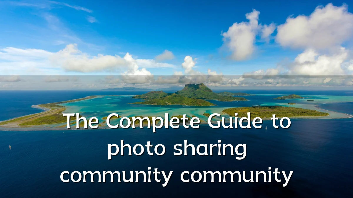 The Complete Guide to photo sharing community community