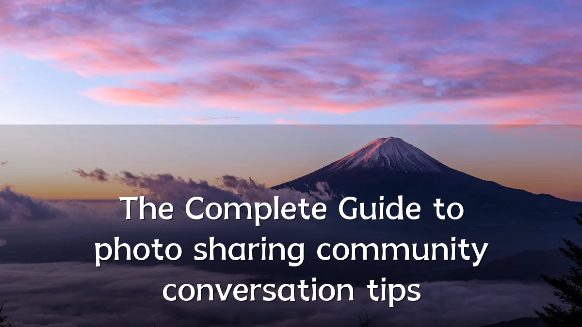 The Complete Guide to photo sharing community conversation tips