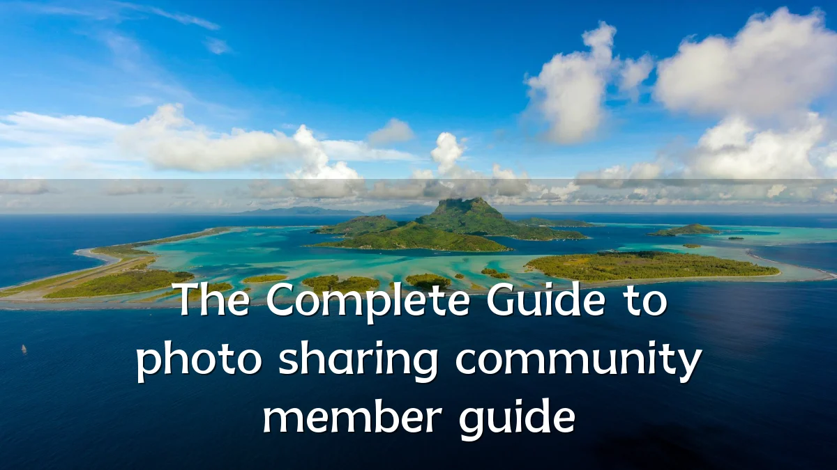 The Complete Guide to photo sharing community member guide