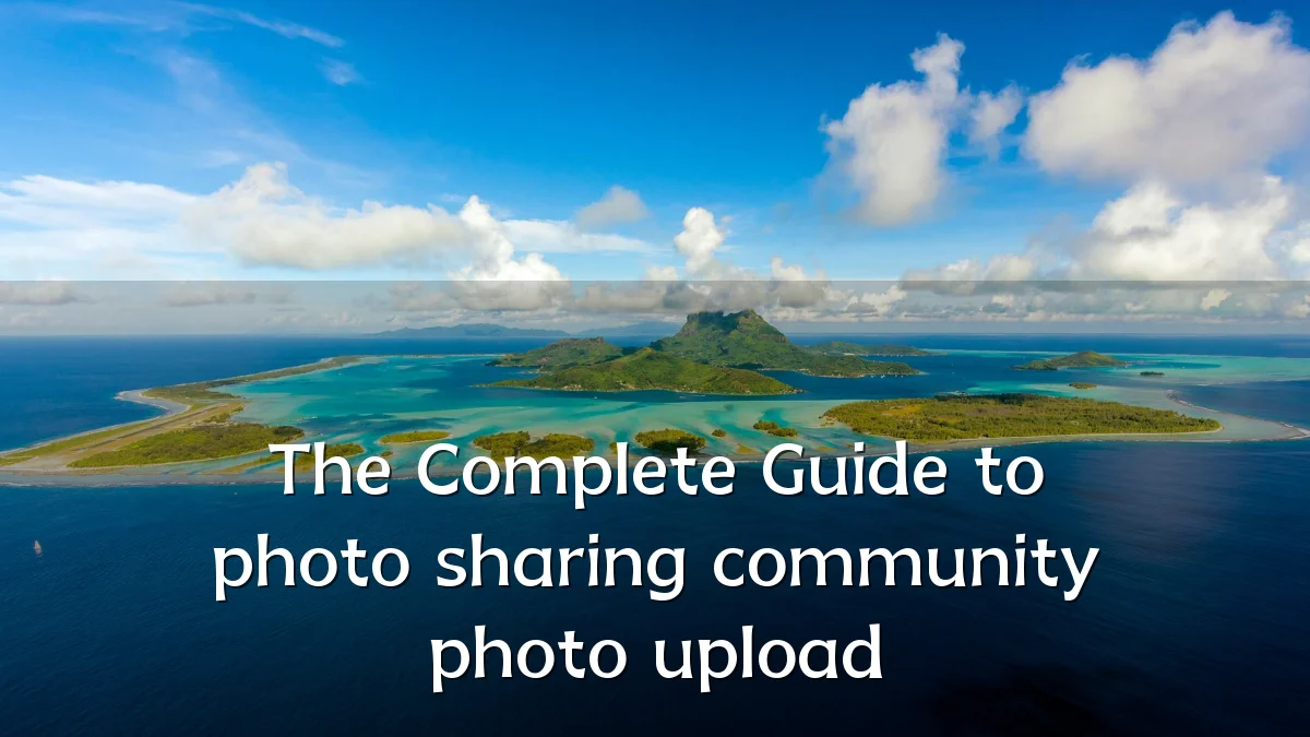 The Complete Guide to photo sharing community photo upload