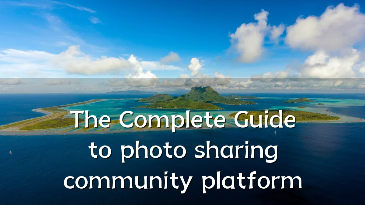 The Complete Guide to photo sharing community platform