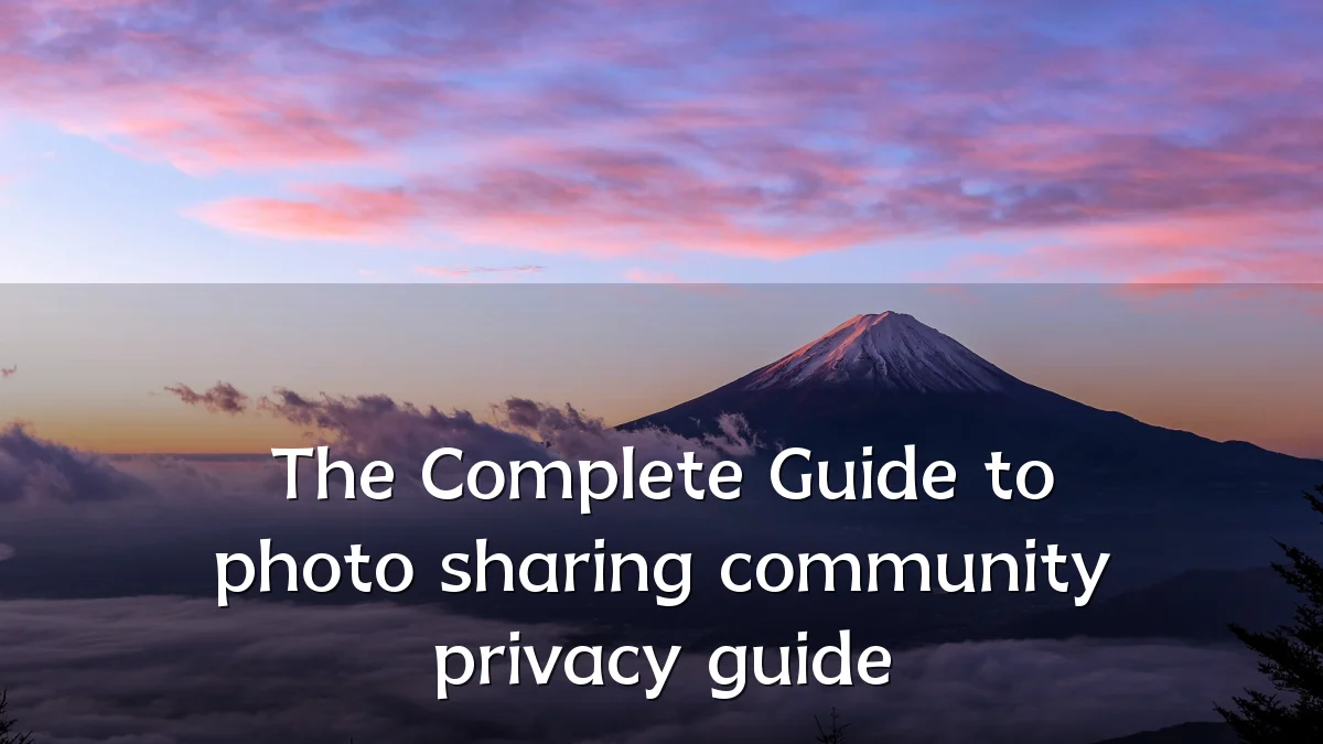 The Complete Guide to photo sharing community privacy guide