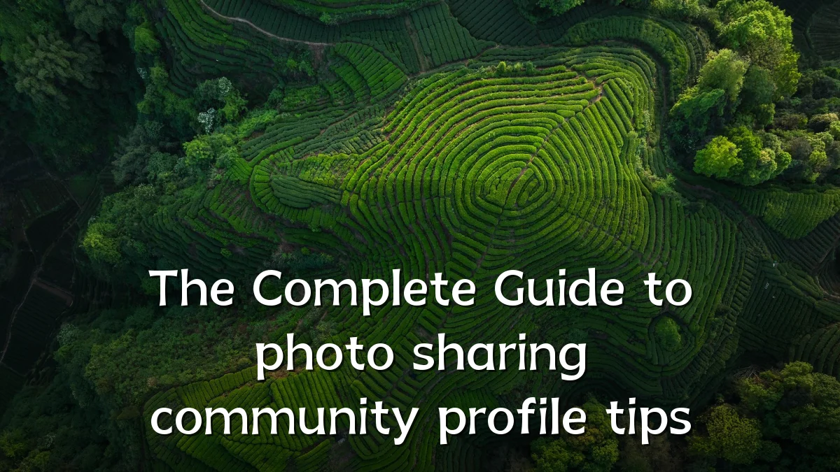 The Complete Guide to photo sharing community profile tips