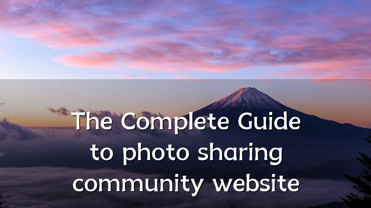 The Complete Guide to photo sharing community website