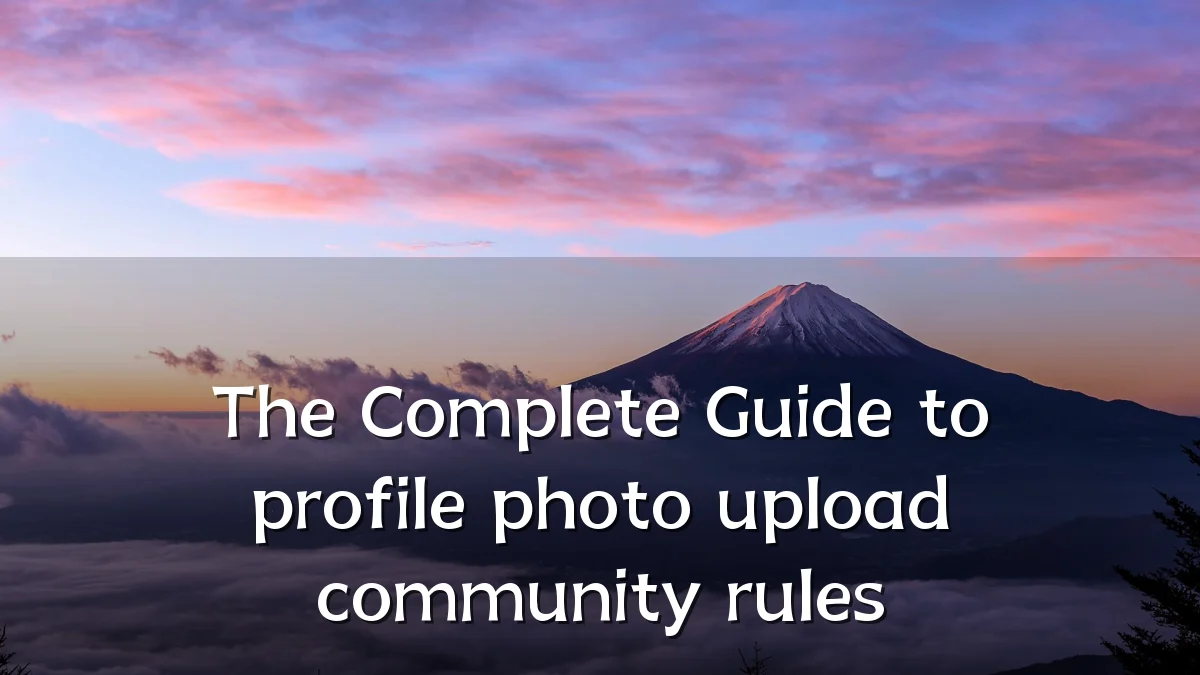 The Complete Guide to profile photo upload community rules