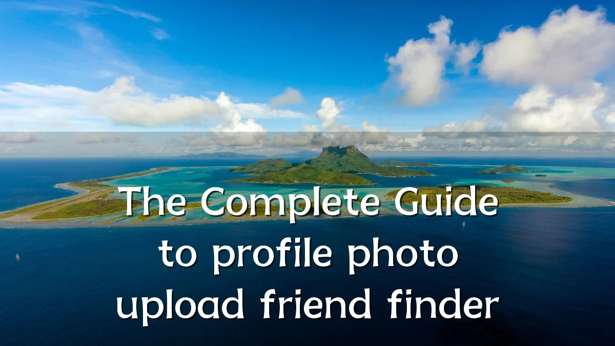 The Complete Guide to profile photo upload friend finder