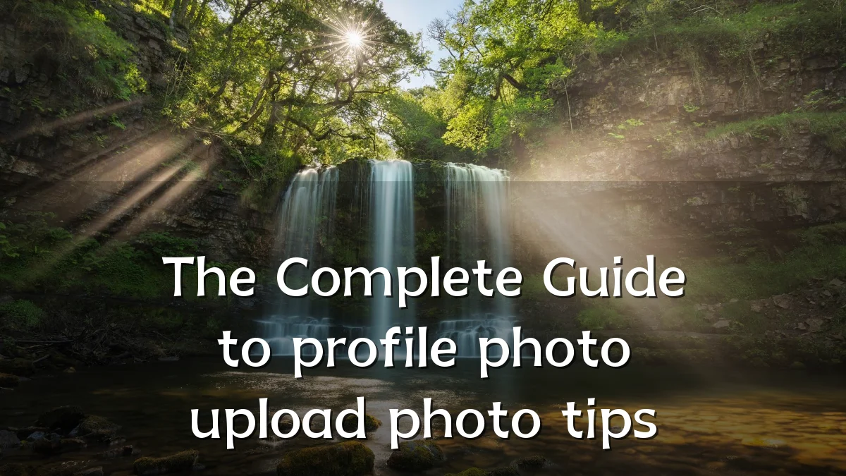 The Complete Guide to profile photo upload photo tips
