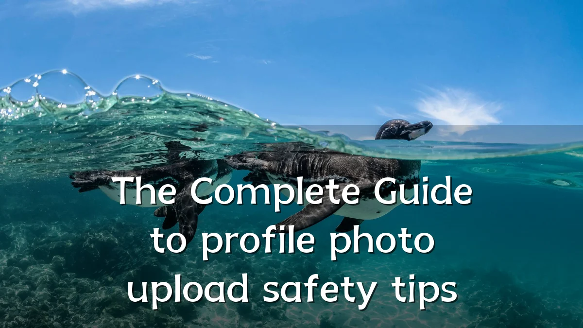 The Complete Guide to profile photo upload safety tips