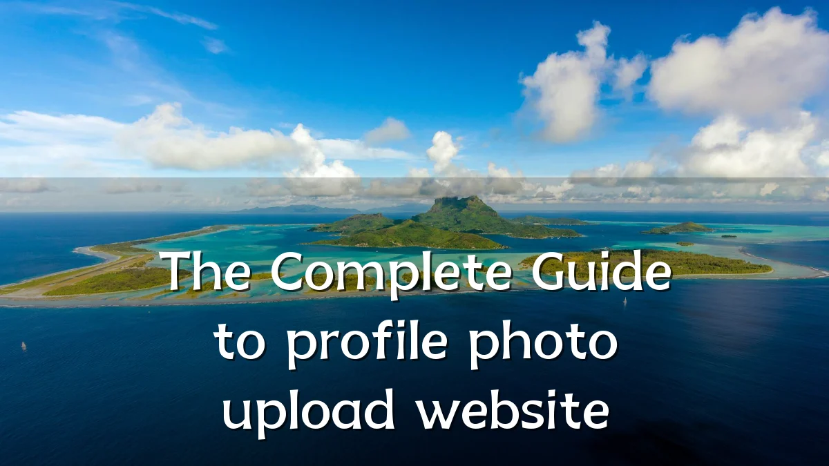 The Complete Guide to profile photo upload website