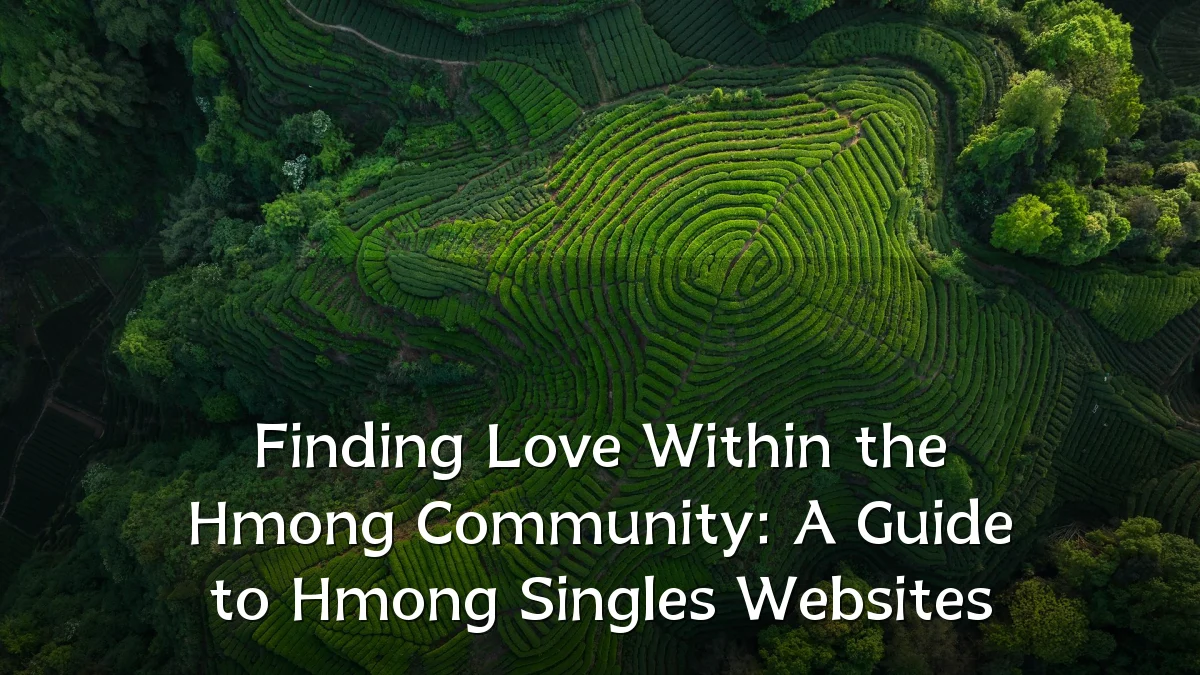 Finding Love Within the Hmong Community: A Guide to Hmong Singles Websites