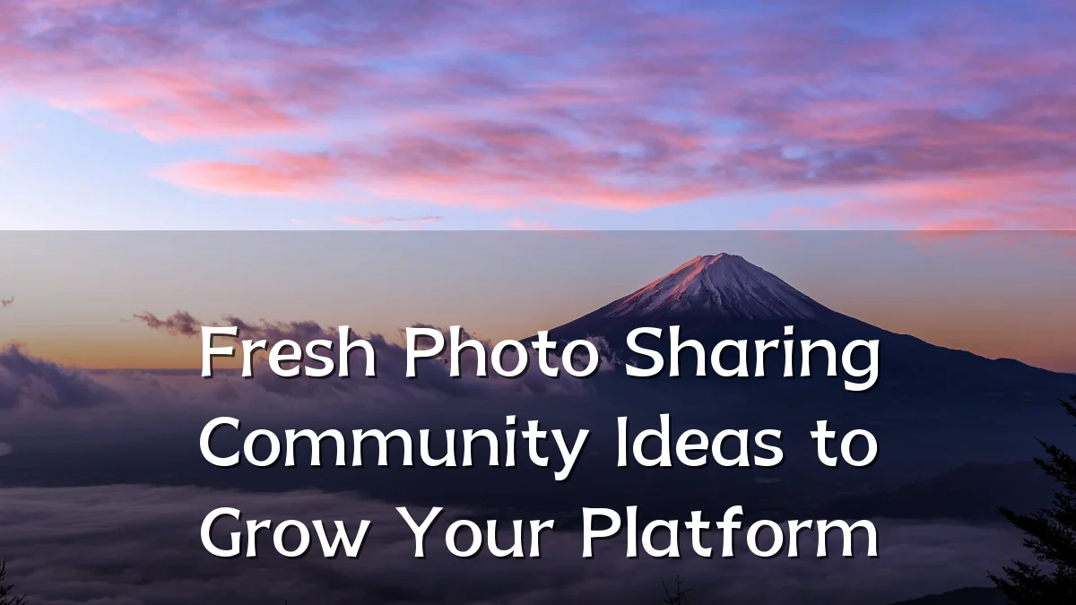 Fresh Photo Sharing Community Ideas to Grow Your Platform