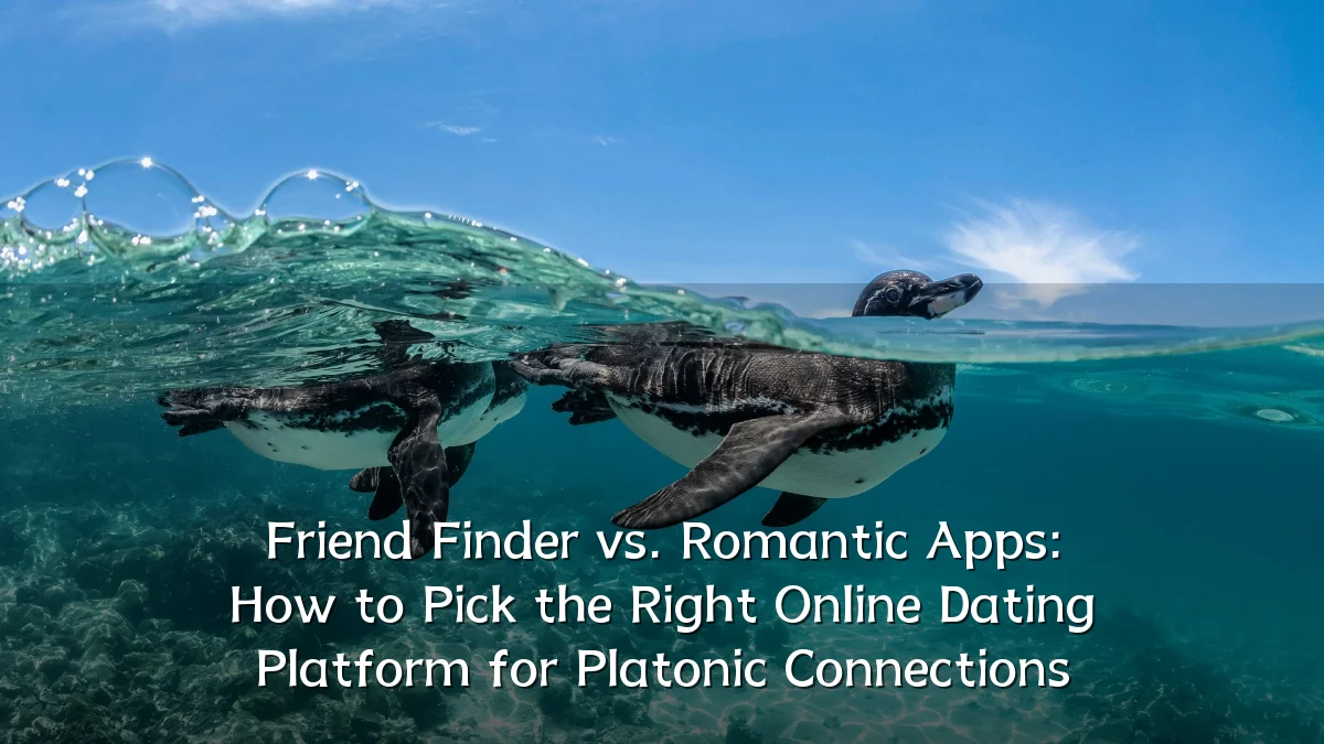 Friend Finder vs. Romantic Apps: How to Pick the Right Online Dating Platform for Platonic Connections