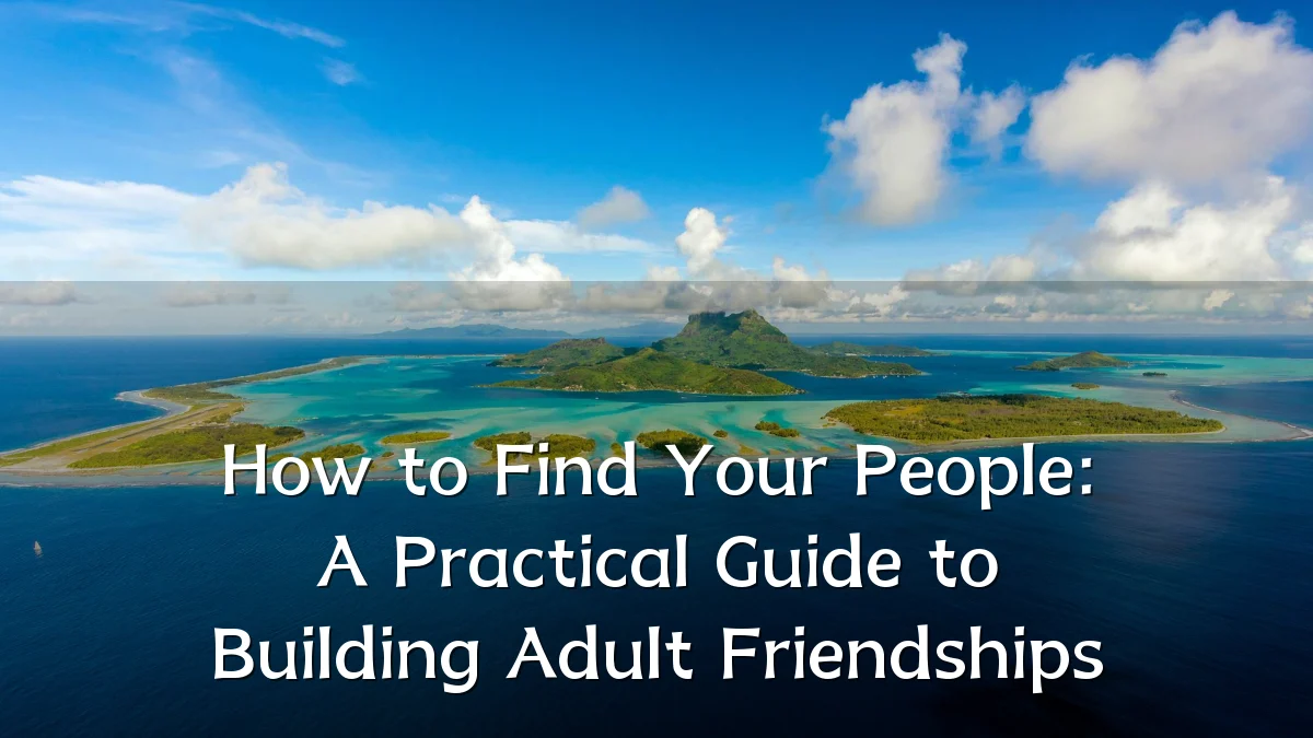 How to Find Your People: A Practical Guide to Building Adult Friendships