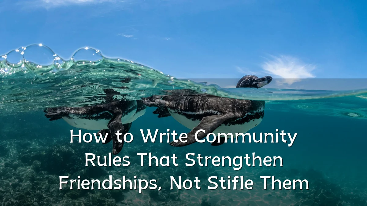 How to Write Community Rules That Strengthen Friendships, Not Stifle Them