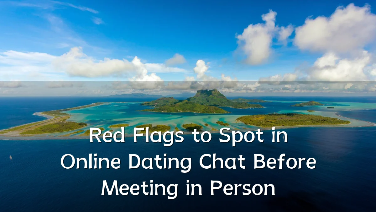 Red Flags to Spot in Online Dating Chat Before Meeting in Person
