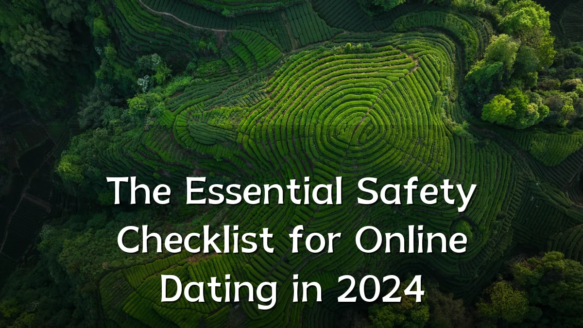 The Essential Safety Checklist for Online Dating in 2024