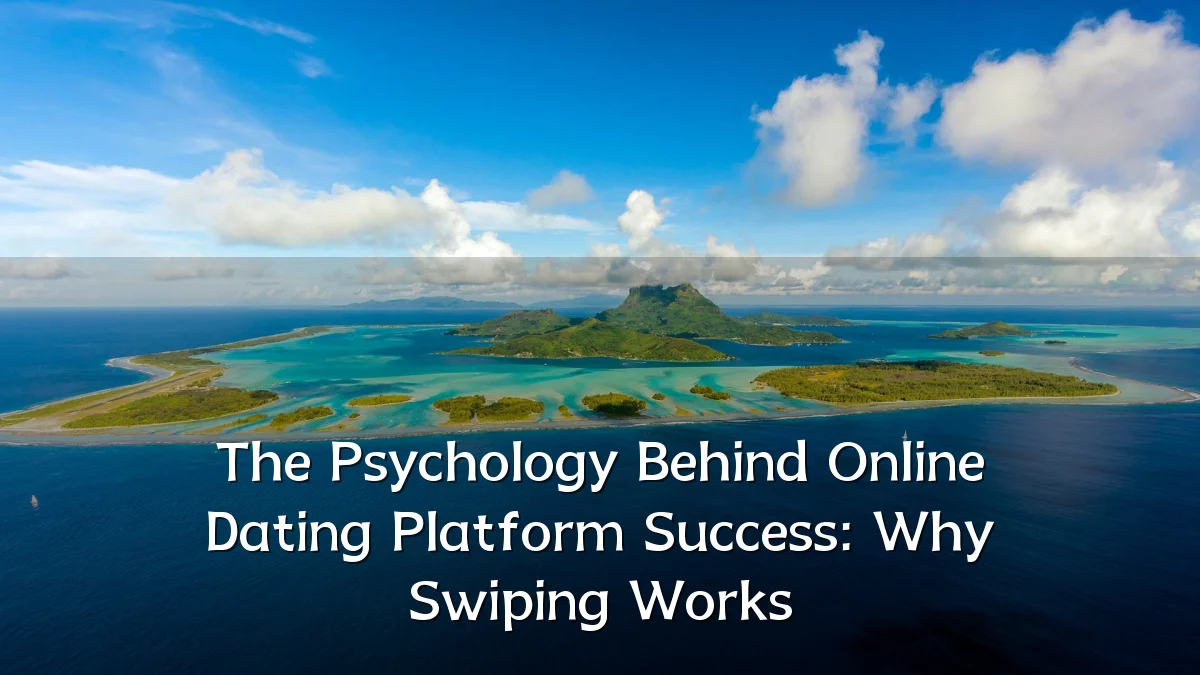 The Psychology Behind Online Dating Platform Success: Why Swiping Works