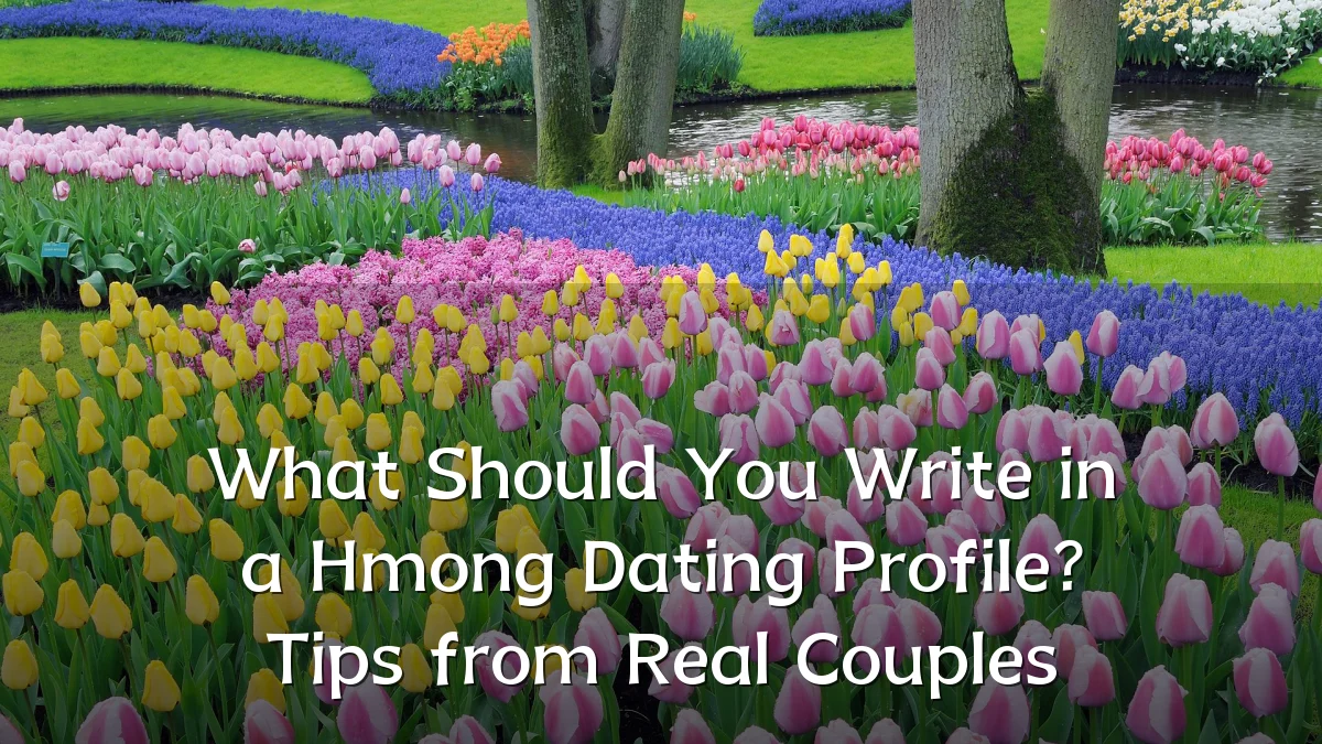 What Should You Write in a Hmong Dating Profile? Tips from Real Couples