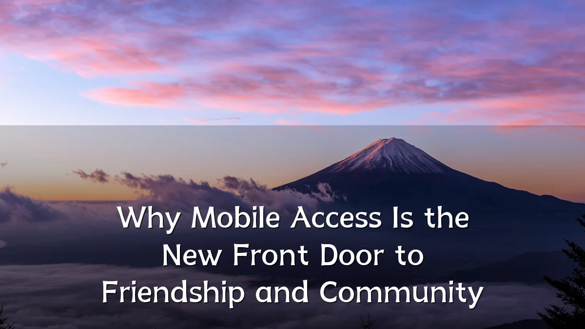 Why Mobile Access Is the New Front Door to Friendship and Community